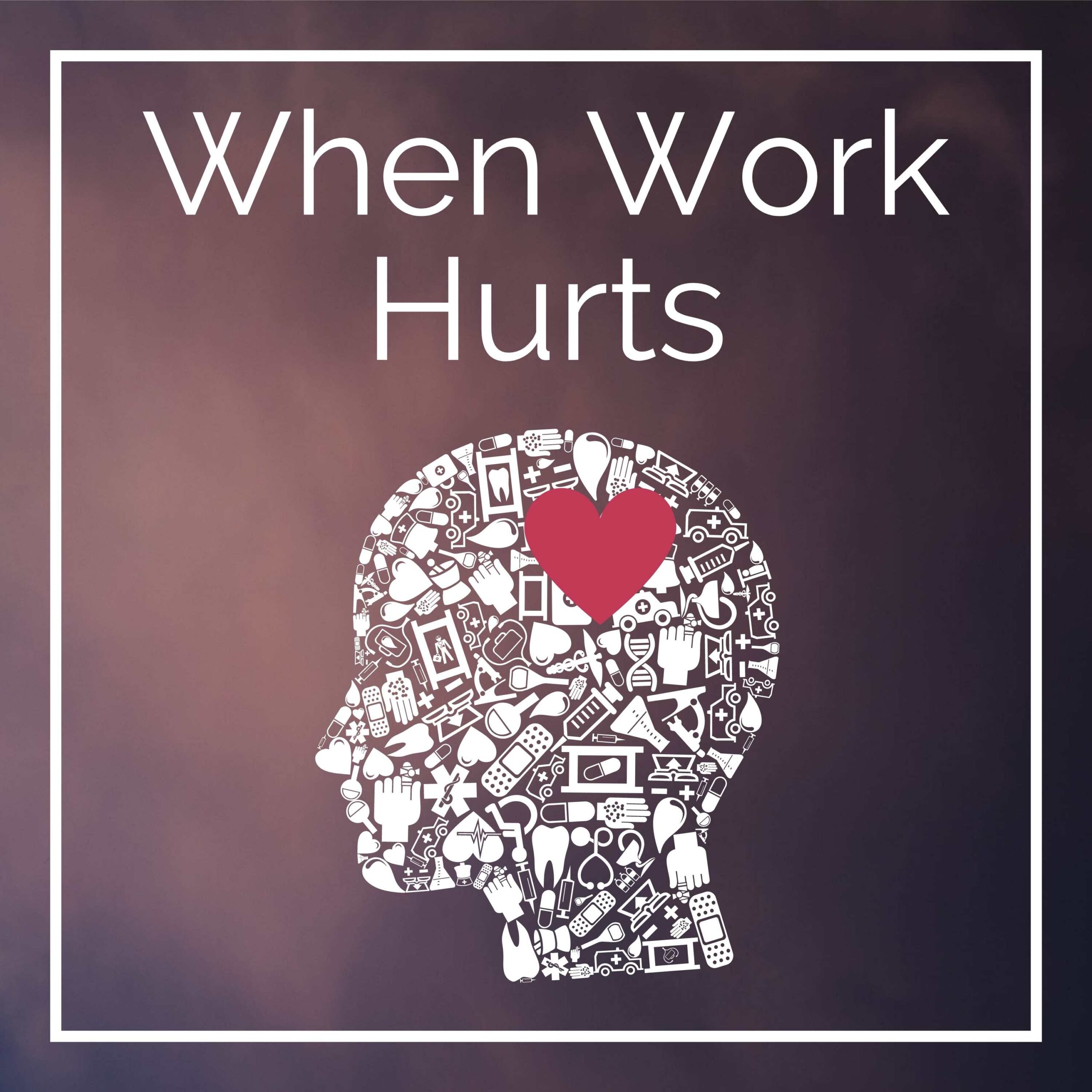 When Work Hurts Podcast cover art - the shape of a head in profile made up of medical icons with a read heart in the centre, under the words "When Work Hurts"