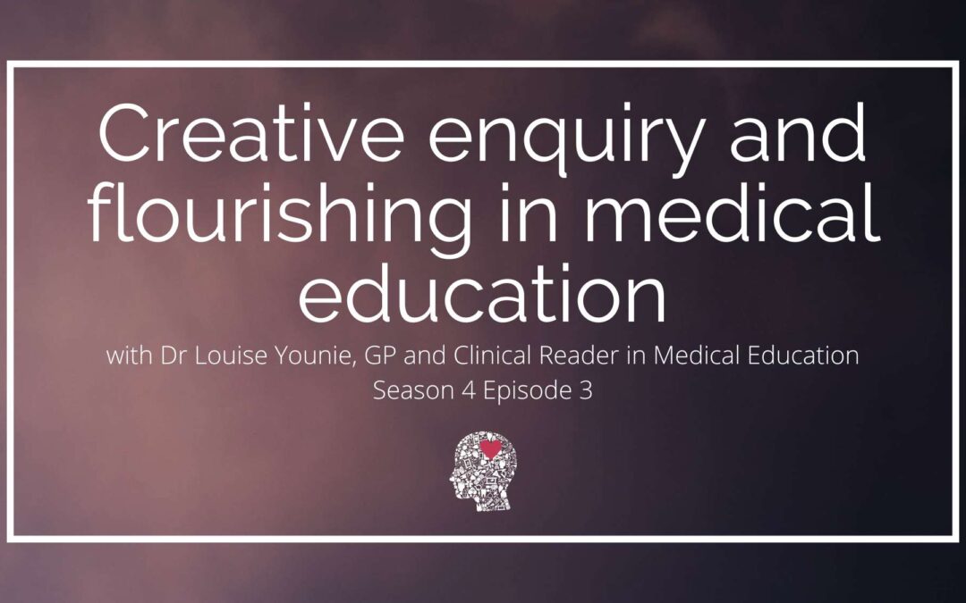 Creative enquiry and flourishing in medical education – with Dr Louise Younie