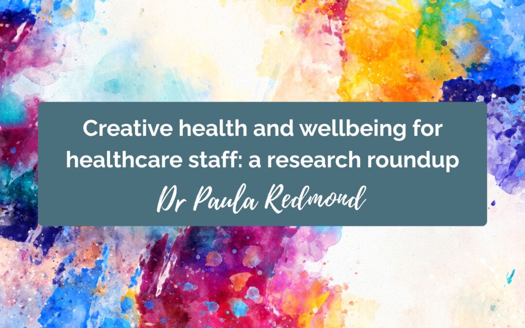Creative health and wellbeing for healthcare staff: a research roundup